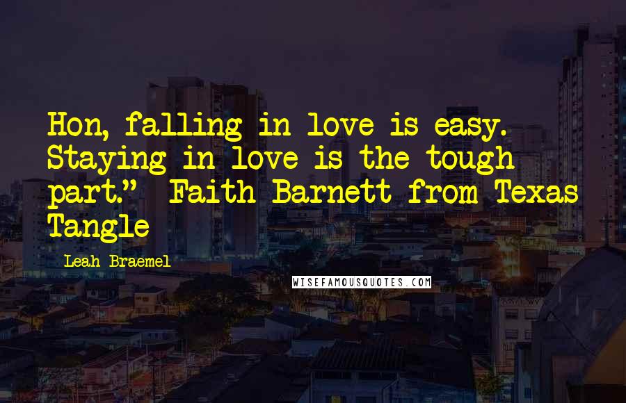 Leah Braemel Quotes: Hon, falling in love is easy. Staying in love is the tough part." ~Faith Barnett from Texas Tangle