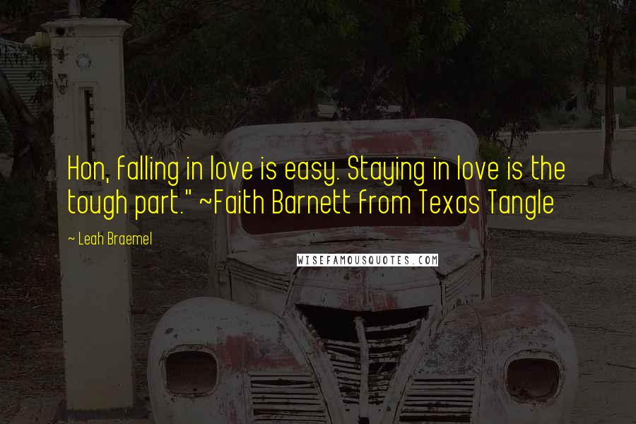 Leah Braemel Quotes: Hon, falling in love is easy. Staying in love is the tough part." ~Faith Barnett from Texas Tangle