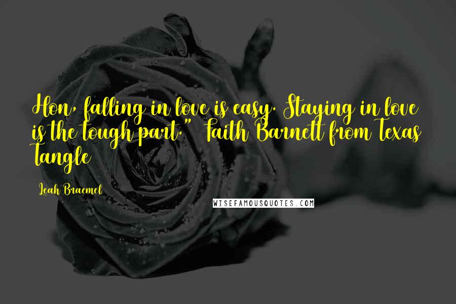 Leah Braemel Quotes: Hon, falling in love is easy. Staying in love is the tough part." ~Faith Barnett from Texas Tangle