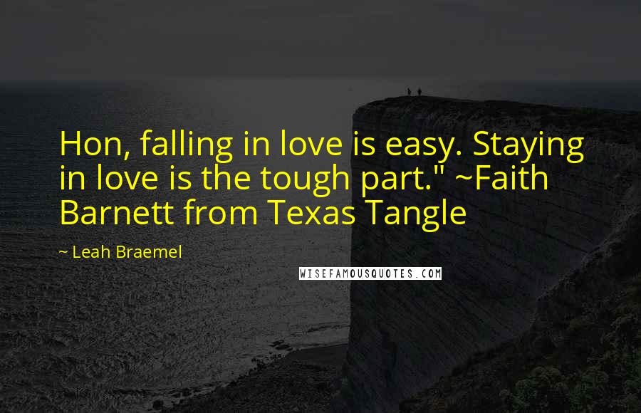 Leah Braemel Quotes: Hon, falling in love is easy. Staying in love is the tough part." ~Faith Barnett from Texas Tangle