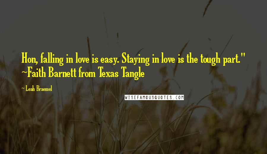 Leah Braemel Quotes: Hon, falling in love is easy. Staying in love is the tough part." ~Faith Barnett from Texas Tangle