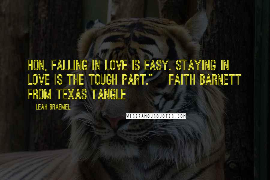 Leah Braemel Quotes: Hon, falling in love is easy. Staying in love is the tough part." ~Faith Barnett from Texas Tangle