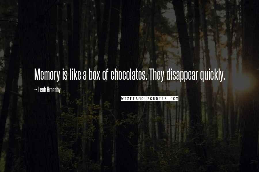 Leah Broadby Quotes: Memory is like a box of chocolates. They disappear quickly.