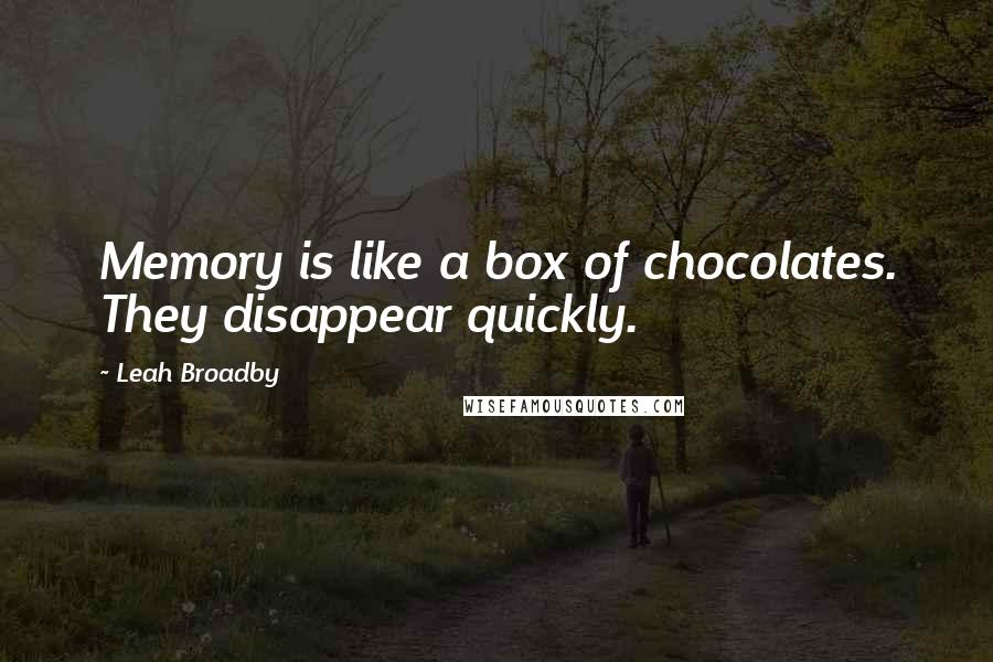 Leah Broadby Quotes: Memory is like a box of chocolates. They disappear quickly.