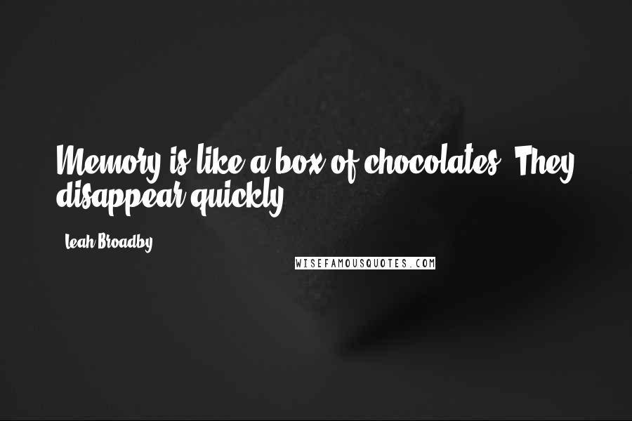 Leah Broadby Quotes: Memory is like a box of chocolates. They disappear quickly.