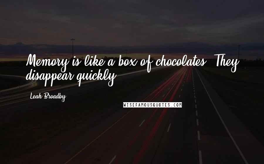 Leah Broadby Quotes: Memory is like a box of chocolates. They disappear quickly.