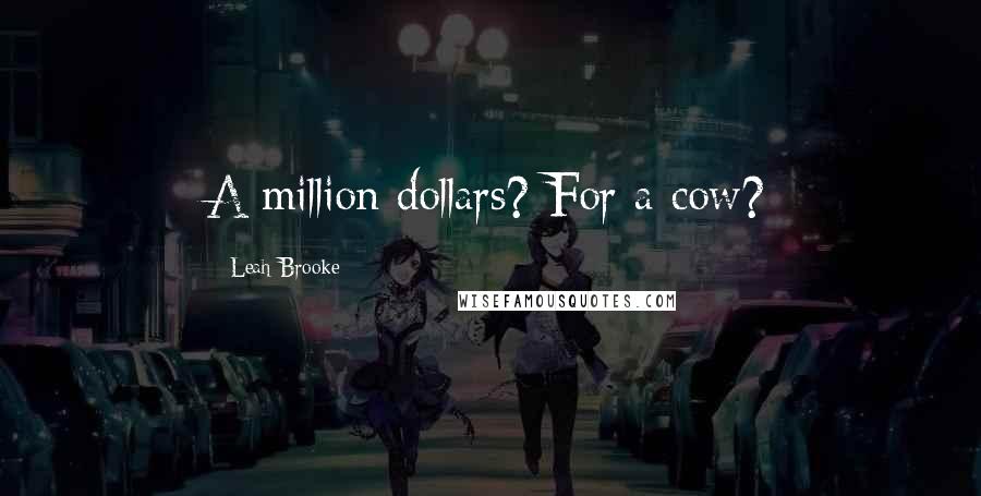 Leah Brooke Quotes: A million dollars? For a cow?