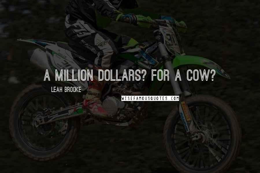 Leah Brooke Quotes: A million dollars? For a cow?