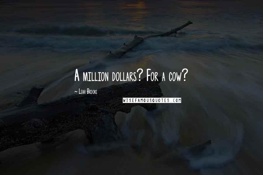 Leah Brooke Quotes: A million dollars? For a cow?