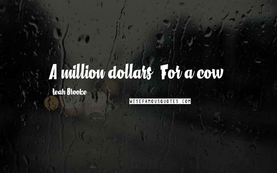 Leah Brooke Quotes: A million dollars? For a cow?