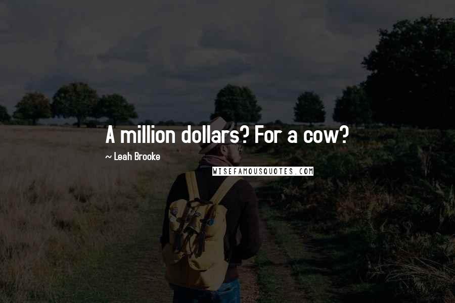 Leah Brooke Quotes: A million dollars? For a cow?