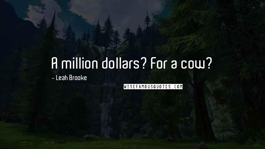Leah Brooke Quotes: A million dollars? For a cow?