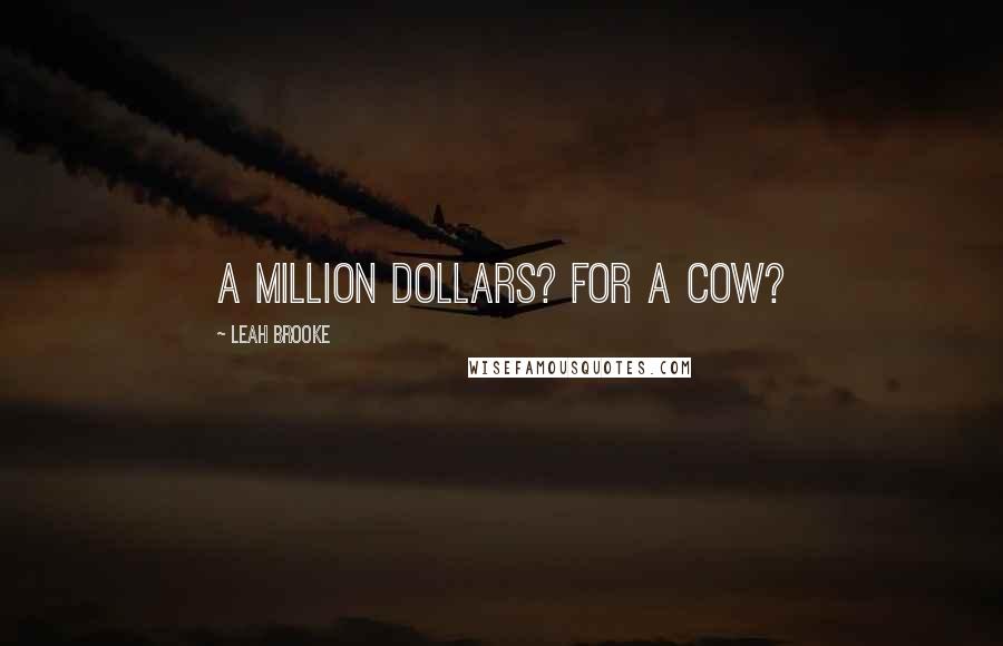 Leah Brooke Quotes: A million dollars? For a cow?