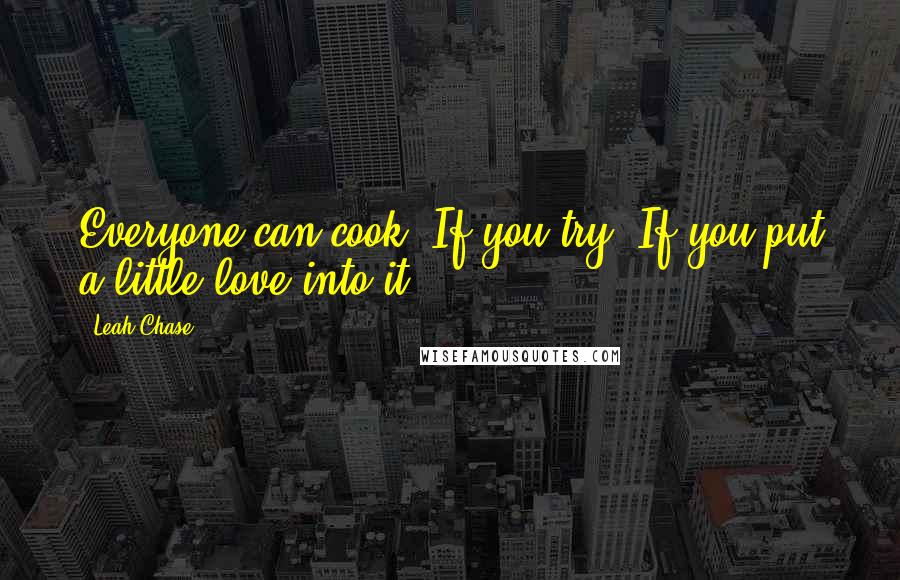 Leah Chase Quotes: Everyone can cook. If you try. If you put a little love into it.