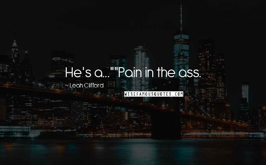 Leah Clifford Quotes: He's a...""Pain in the ass.