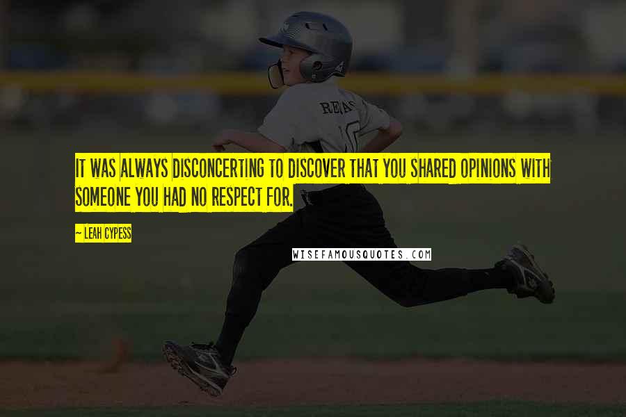 Leah Cypess Quotes: It was always disconcerting to discover that you shared opinions with someone you had no respect for.