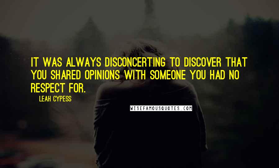 Leah Cypess Quotes: It was always disconcerting to discover that you shared opinions with someone you had no respect for.