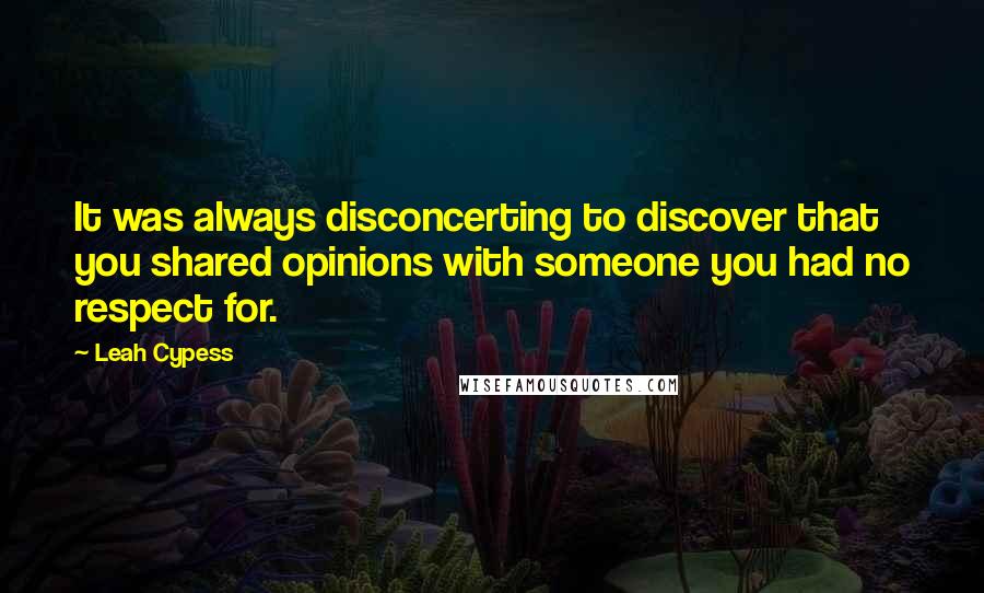 Leah Cypess Quotes: It was always disconcerting to discover that you shared opinions with someone you had no respect for.