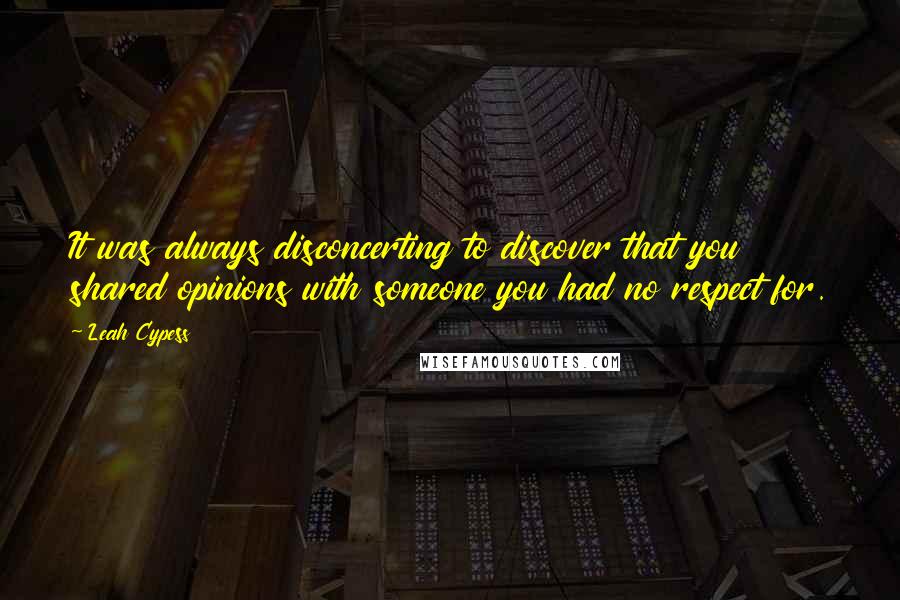Leah Cypess Quotes: It was always disconcerting to discover that you shared opinions with someone you had no respect for.