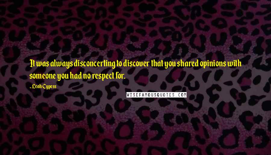 Leah Cypess Quotes: It was always disconcerting to discover that you shared opinions with someone you had no respect for.