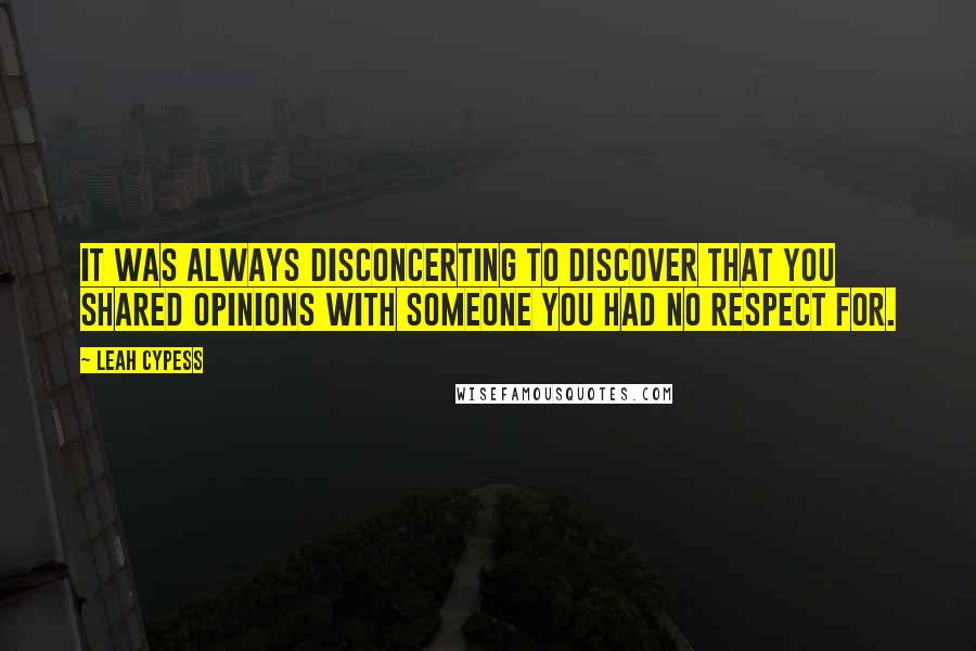 Leah Cypess Quotes: It was always disconcerting to discover that you shared opinions with someone you had no respect for.