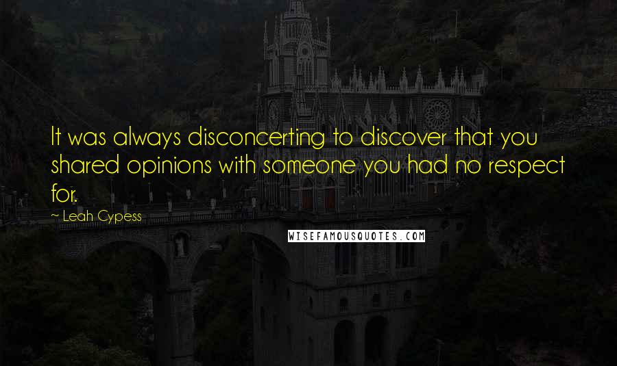 Leah Cypess Quotes: It was always disconcerting to discover that you shared opinions with someone you had no respect for.