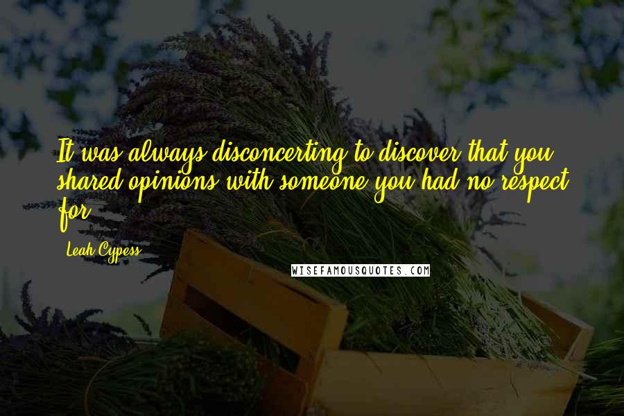 Leah Cypess Quotes: It was always disconcerting to discover that you shared opinions with someone you had no respect for.
