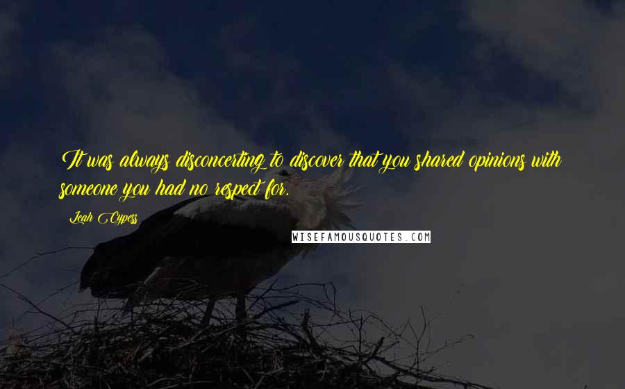 Leah Cypess Quotes: It was always disconcerting to discover that you shared opinions with someone you had no respect for.