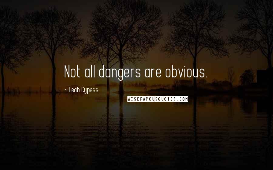 Leah Cypess Quotes: Not all dangers are obvious.