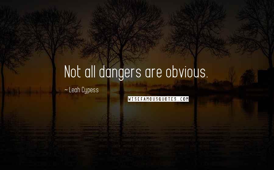 Leah Cypess Quotes: Not all dangers are obvious.