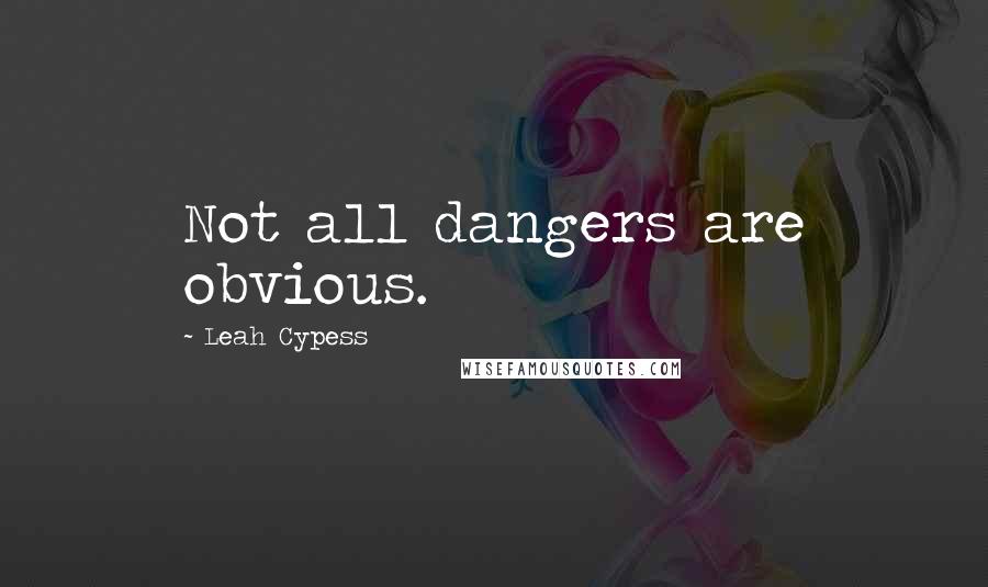 Leah Cypess Quotes: Not all dangers are obvious.