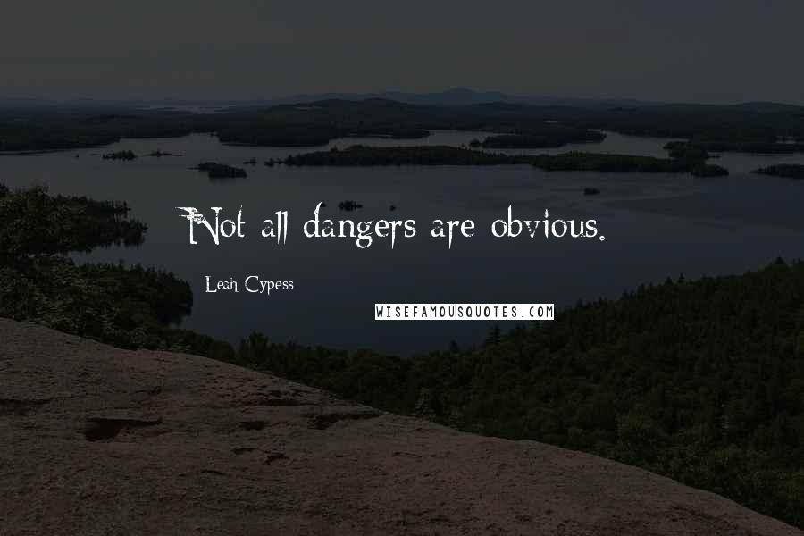 Leah Cypess Quotes: Not all dangers are obvious.