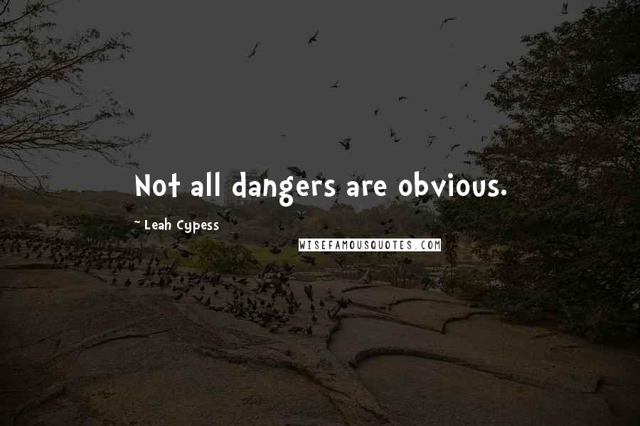 Leah Cypess Quotes: Not all dangers are obvious.