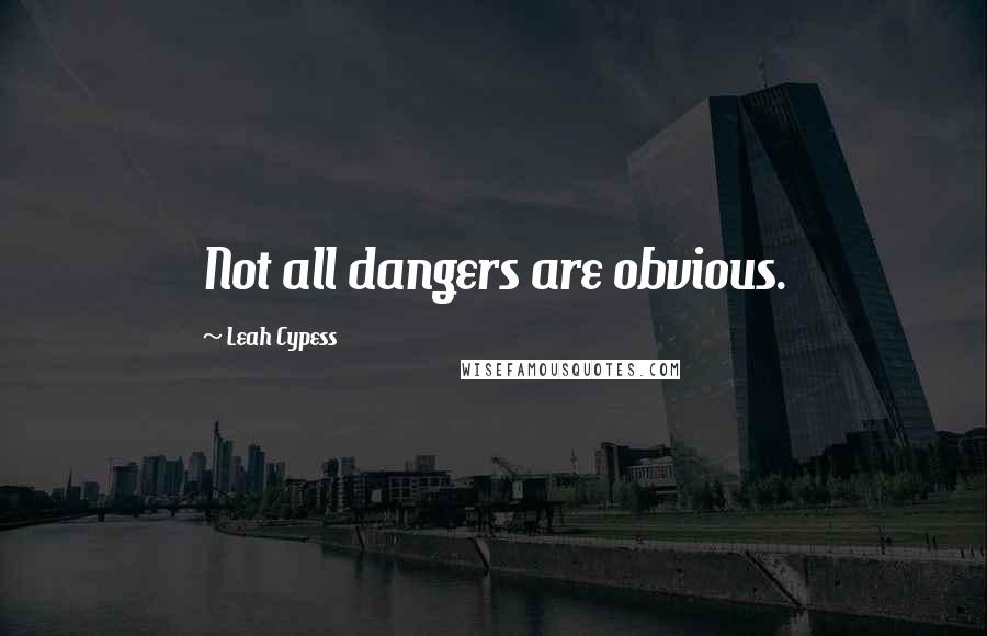 Leah Cypess Quotes: Not all dangers are obvious.