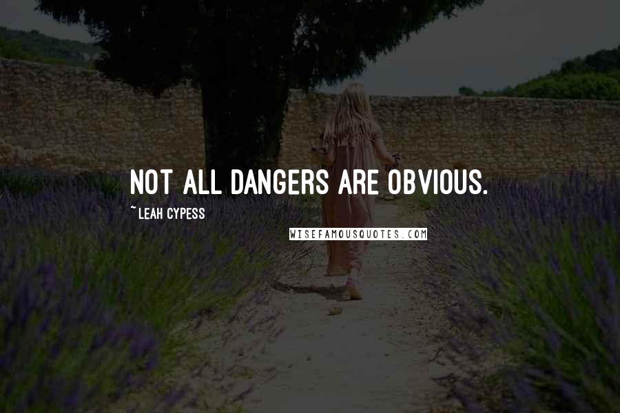 Leah Cypess Quotes: Not all dangers are obvious.