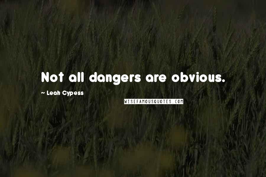 Leah Cypess Quotes: Not all dangers are obvious.