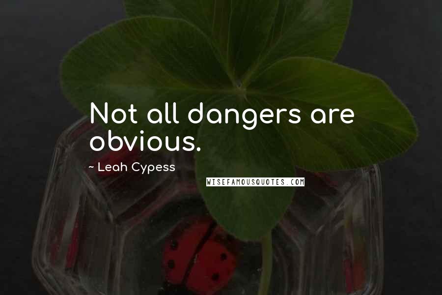 Leah Cypess Quotes: Not all dangers are obvious.