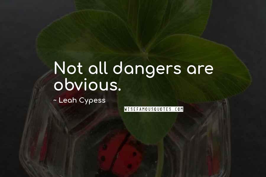 Leah Cypess Quotes: Not all dangers are obvious.