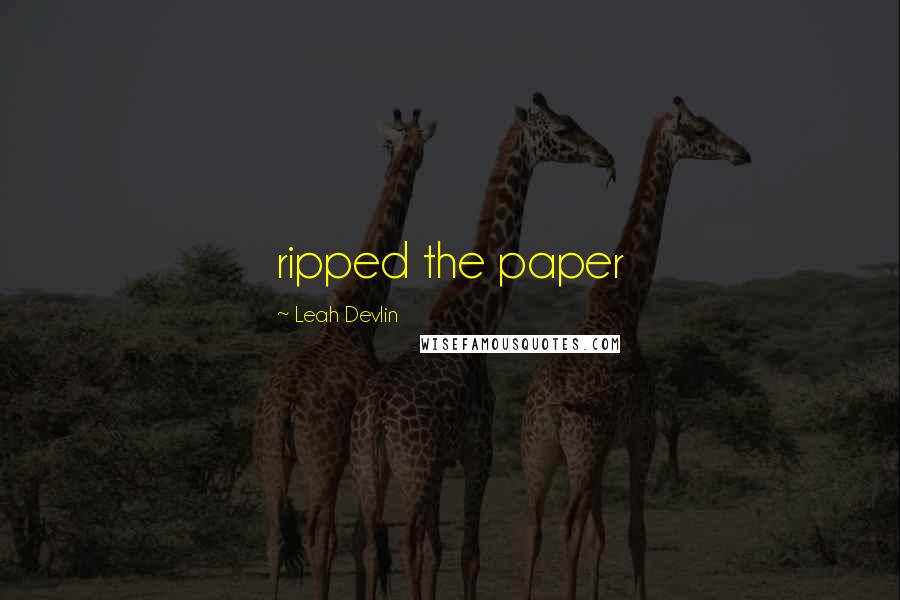 Leah Devlin Quotes: ripped the paper
