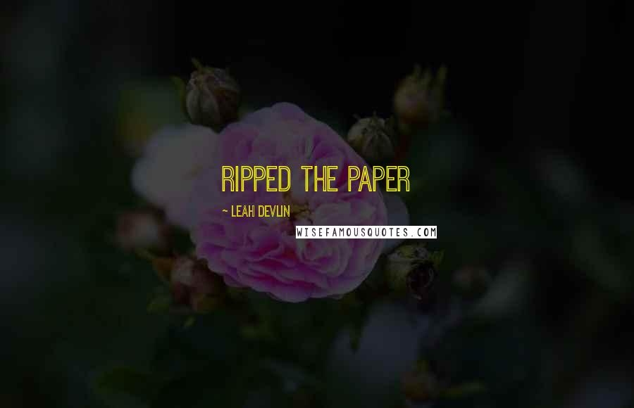 Leah Devlin Quotes: ripped the paper