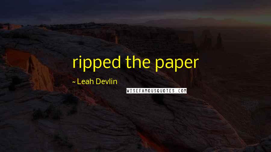 Leah Devlin Quotes: ripped the paper
