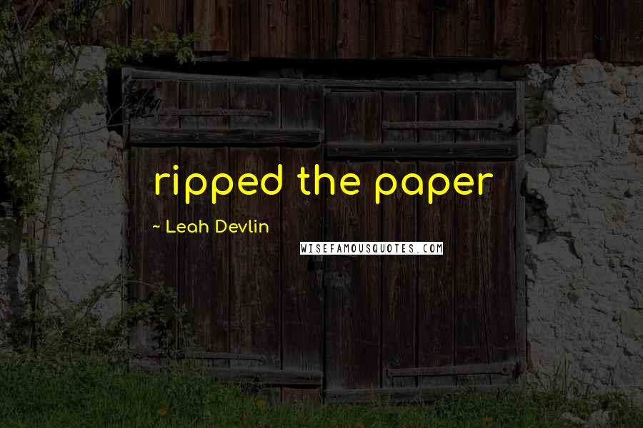 Leah Devlin Quotes: ripped the paper