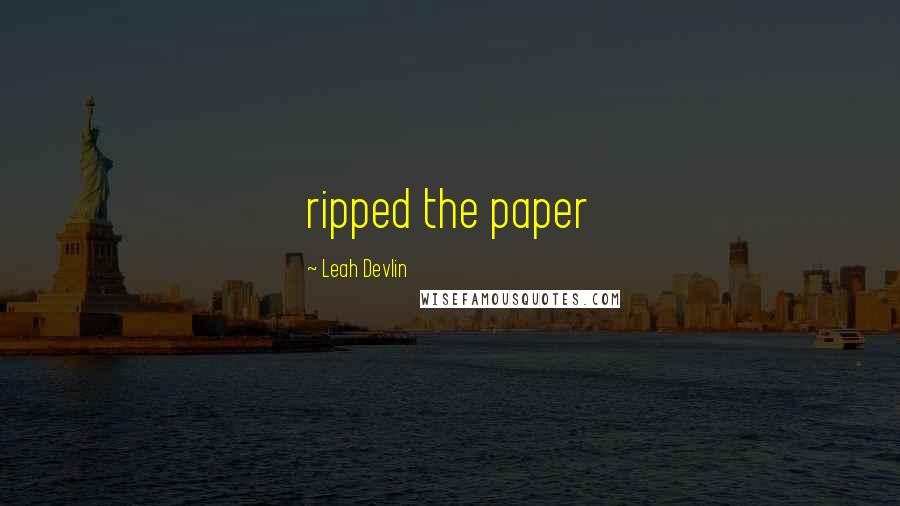 Leah Devlin Quotes: ripped the paper
