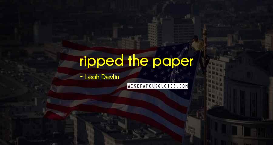 Leah Devlin Quotes: ripped the paper