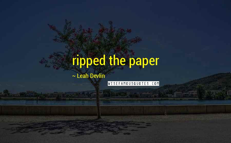 Leah Devlin Quotes: ripped the paper