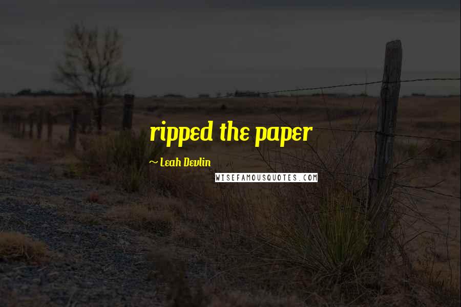 Leah Devlin Quotes: ripped the paper