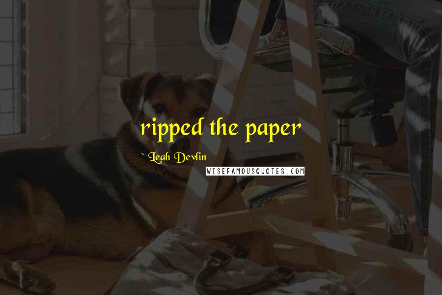 Leah Devlin Quotes: ripped the paper