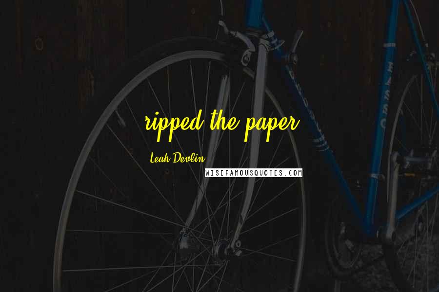 Leah Devlin Quotes: ripped the paper