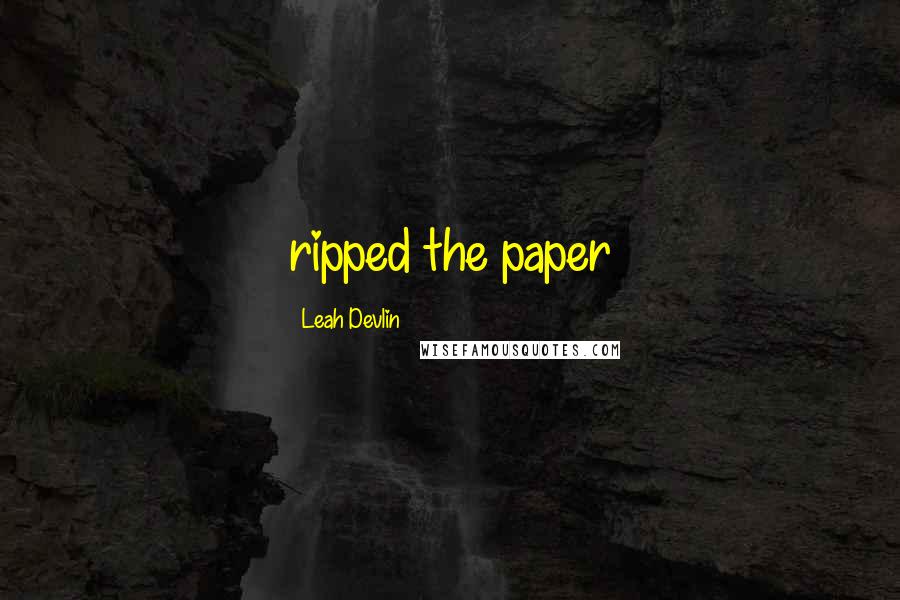 Leah Devlin Quotes: ripped the paper