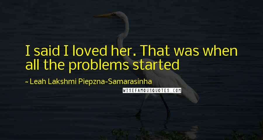 Leah Lakshmi Piepzna-Samarasinha Quotes: I said I loved her. That was when all the problems started